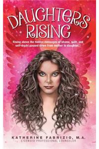 Daughters Rising: Rising above the hidden messages of shame, guilt, and self-doubt passed down from mother to daughter.