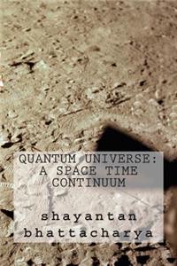 Quantum Universe: A Space Time Continuum