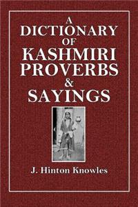A Dictionary of Kashmiri Proverbs & Sayings: Explained and Illustrated by the Rich and Interesting Folklore of the Valley