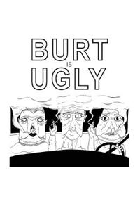 Burt Is Ugly
