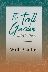 Troll Garden and Selected Stories;With an Excerpt by H. L. Mencken