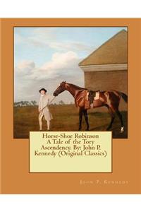 Horse-Shoe Robinson A Tale of the Tory Ascendency. By
