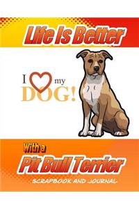Life Is Better With A Pit Bull Terrier Scrapbook and Journal