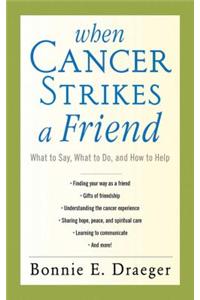 When Cancer Strikes a Friend: What to Say, What to Do, and How to Help