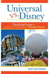 Universal Versus Disney: The Unofficial Guide to American Theme Parks' Greatest Rivalry