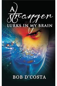 A Stranger Lurks in My Brain