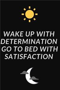 Wake up with determination. Go to bed with satisfaction