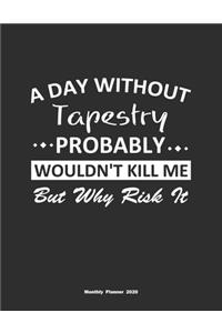 A Day Without Tapestry Probably Wouldn't Kill Me But Why Risk It Monthly Planner 2020