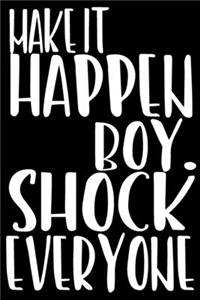 Make It Happen Boy. Shock Everyone