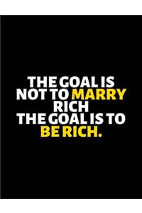 The Goal Is Not To Marry Rich The Goal Is To Be Rich