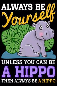 Always Be Yourself Unless You Can Be a Hippo Then Always Be a Hippo