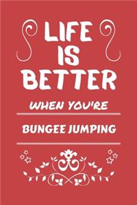 Life Is Better When You're Bungee Jumping