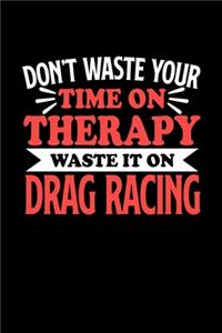 Don't Waste Your Time On Therapy Waste It On Drag Racing
