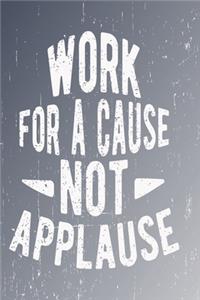 Work for a cause not applause: Funny and intelligent Notebook, Diary And Journal for everybody with 120 Lined Pages 6x9 inches