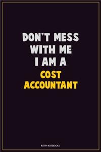 Don't Mess With Me, I Am A Cost Accountant