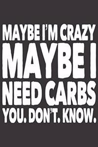 Maybe I'm Crazy Maybe I Need Carbs You. Don't. Know.