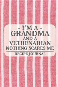 I'm a Grandma and a Vetrenarian Nothing Scares Me Recipe Journal