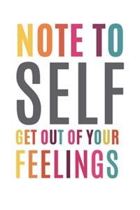 Note To Self Get Out of Your Feelings