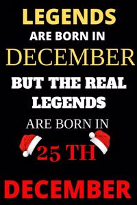 Legends are born in December but the real Legends are born in 25th December