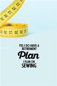 Yes I do have a Retirement Plan I plan on Sewing
