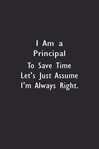 I Am An Principal To Save Time Let's Just Assume I'm Always Right