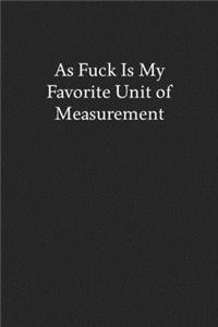 As Fuck Is My Favorite Unit of Measurement