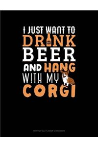I Just Want To Drink Beer & Hang With My Corgi