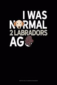 I Was Normal 2 Labradors Ago