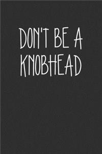 Dont Be A Knobhead