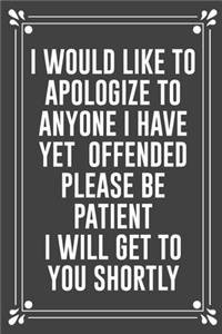 I Would Like to Apologize to Anyone I Have Yet Offended Please Be Patient I Will Get to You Shortly