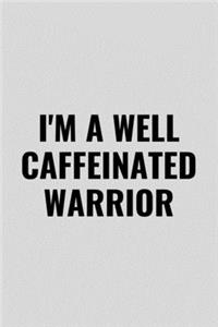 I'm A Well Caffeinated Warrior