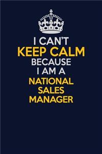 I Can't Keep Calm Because I Am A National Sales Manager
