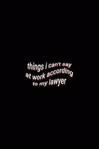 things i can't say at work according to my lawyer
