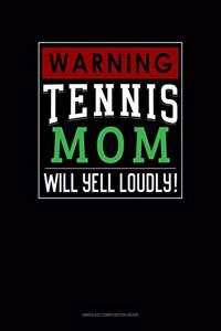 Warning! Tennis Mom Will Yell Loudly!
