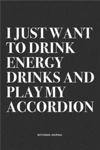 I Just Want To Drink Energy Drinks And Play My Accordion