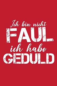 Ich bin nicht Faul Ich habe Geduld