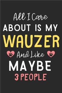 All I care about is my Wauzer and like maybe 3 people