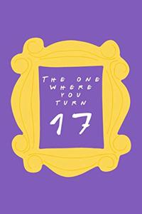 The One Where You Turn 17