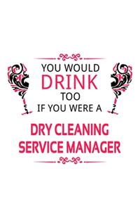 You Would Drink Too If You Were A Dry Cleaning Service Manager