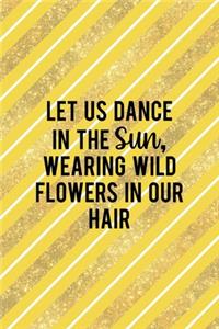 Let Us Dance In The Sun, Wearing Wild Flowers In Our Hair