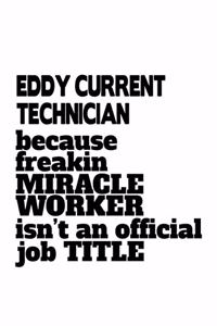 Eddy Current Technician Because Freakin Miracle Worker Is Not An Official Job Title