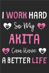I Work Hard So My Akita Can Have A Better Life