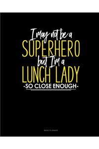 I May Not Be A Superhero But I'm A Lunch Lady So Close Enough