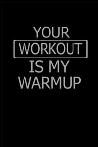 Your workout is my warmup