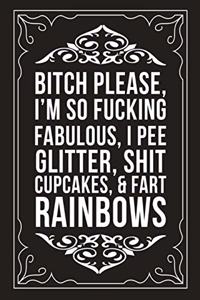 Bitch Please, I'm So Fucking Fabulous, I Pee Glitter, Shit Cupcakes, and Fart Rainbows