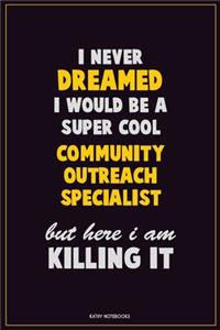 I Never Dreamed I would Be A Super Cool Community Outreach Specialist But Here I Am Killing It