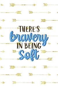 There's Bravery In Being Soft