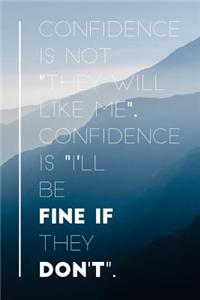 Confidence Is Not They Will Like Me.Confidence Is I'll Be Fine If They Don't