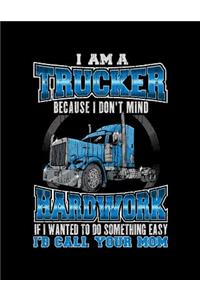 I Am A Trucker Beacuse I Don'T Mind Hardwork If I Wanted To Do Something To Easy I'D Call Your Mom