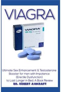 Viagra: Ultimate Sex Enhancement & Testosterone Booster for Men with Impotence (Erectile Dysfunction) to Last Longer in Bed. a Book Review